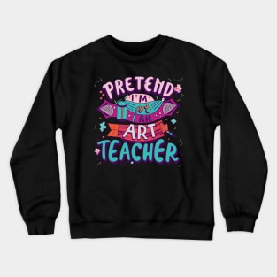 Pretend I'm an Art Teacher Crewneck Sweatshirt